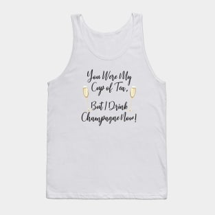 Your Were My Cup of Tea But I Drink Champagne Now Tank Top